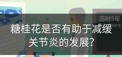 糖桂花是否有助于减缓关节炎的发展？